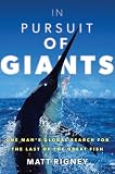 In Pursuit of Giants: One Man's Global Search for the Last of the Great Fish