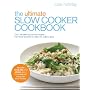 Ultimate Slow Cooker Cookbook: Over 100 Delicious, Fuss-free Recipes - From Family Favourites to Dishes for a Dinner Party