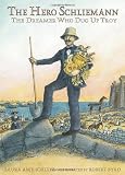 The Hero Schliemann: The Dreamer Who Dug For Troy