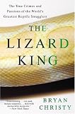 The Lizard King: The True Crimes and Passions of the World's Greatest Reptile Smugglers