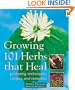 Growing 101 Herbs That Heal: Gardening Techniques, Recipes, and Remedies