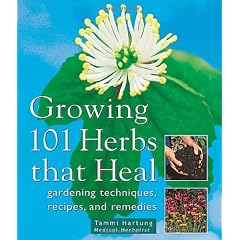 Growing 101 Herbs That Heal: Gardening Techniques, Recipes, and Remedies