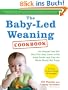 The Baby-Led Weaning Cookbook: 130 Recipes That Will Help Your Baby Learn to Eat Solid Foods and That the Whole Family Will Enjoy