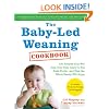 The Baby-Led Weaning Cookbook: 130 Recipes That Will Help Your Baby Learn to Eat Solid Foods - and That the Whole Family Will Enjoy