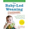 The Baby-Led Weaning Cookbook: 130 Recipes That Will Help Your Baby Learn to Eat Solid Foods - and That the Whole Family Will Enjoy