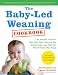 The Baby-Led Weaning Cookbook: 130 Recipes That Will Help Your Baby Learn to Eat Solid Foods - and That the Whole Family Will Enjoy