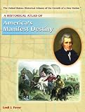 A Historical Atlas of Americas Manifest Destiny (The United States: Historical Atlases of the Growth of a New Nation)