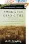 Among The Dead Cities: The History and Moral Legacy of the WWII Bombing of Civilians in Germany and Japan