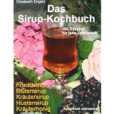 Das Sirup-Kochbuch Fruchtsirup, Bl�tensirup, Kr�utersirup, Hustensirup und Kr�uter-Honig. 160 Rezepte f�r jede Jahreszeitvon "Elisabeth Engler"