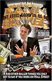 Damn, it Feels Good to Be a Banker: And Other Baller Things You Only Get to Say If You Work On Wall Street
