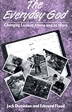 The everyday God : changing lives at home and at work