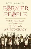 Former People: The Final Days of the Russian Aristocracy