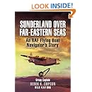 Sunderland over Far-Eastern Seas: An RAF Flying Boat Navigator's Story