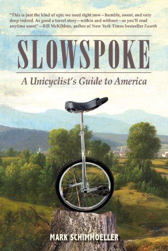 Slowspoke: A Unicyclist's Guide to America by Mark Schimmoeller (2013-10-28)