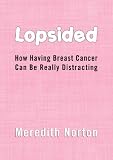 Lopsided: How Having Breast Cancer Can Be Really Distracting