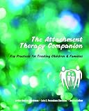 The Attachment Therapy Companion: Key Practices for Treating Children & Families