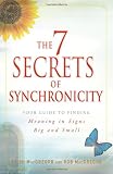 The 7 Secrets of Synchronicity: Your Guide to Finding Meaning in Signs Big and Small