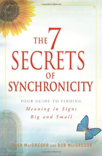 The 7 Secrets of Synchronicity: Your Guide to Finding Meaning in Signs Big and Small