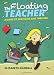The Floating Teacher: A Guide to Surviving and Thriving