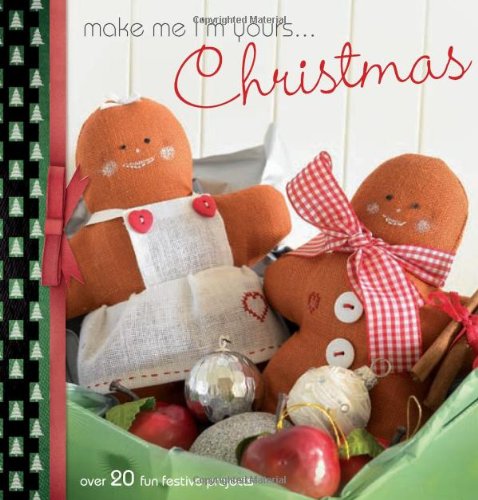 Make Me I'm Yours...Christmas: Over 20 fun festive projects