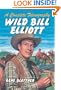 Wild Bill Elliott: A Complete Filmography