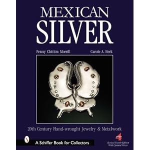 Mexican Silver: Modern Handwrought Jewelry and Metalwork (Schiffer Book for Collectors) by Penny C. Morrill and Carole A. Berk