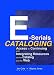 E-Serials Cataloging: Access to Continuing and Integrating Resources Via the Catalog and the Web