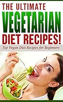VEGETARIAN: The Ultimate VEGETARIAN Diet Recipes! - Top Vegan Diet Recipes for Beginners: Vegetarian Cookbook, Vegan, Vegetarian, Vegan Diet, Vegetarian Diet, Weight Loss