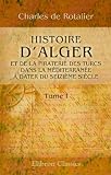 Histoire d_Alger et de la piraterie des Turcs dans la M�diterran�e, � dater du seizi�me si�cle: Tome 1