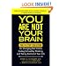 You Are Not Your Brain: The 4-Step Solution for Changing Bad Habits, Ending Unhealthy Thinking, and Taking Control of Your Life