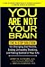You Are Not Your Brain: The 4-Step Solution for Changing Bad Habits, Ending Unhealthy Thinking, and Taking Control of Your Life