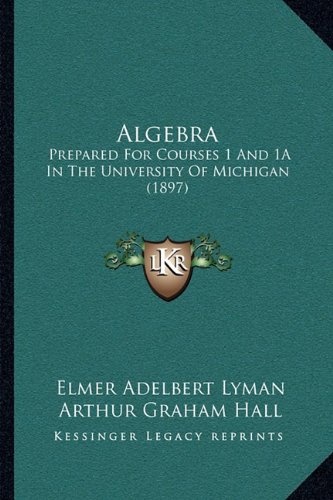 algebra prepared for courses 1 and 1a in the university of michigan 1897