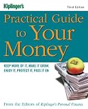 Kiplinger`s Practical Guide to Your Money: Keep More of It, Make It Grow, Enjoy It, Protect It, Pass It On (Third Edition)
