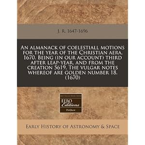 【クリックで詳細表示】An Almanack of Coelestiall Motions for the Year of the Christian Aera， 1670. Being (in Our Account) Third After Leap-Year， and from the Creation 5619： J. R. 1647-1696： 洋書