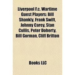 Liverpool F.C. Wartime Guest Players: Bill Shankly, Frank Swift, Johnny Carey, Stan Cullis, Peter Doherty, Bill Gorman, Cliff Britton