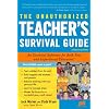 The Unauthorized Teacher's Survival Guide: An Essential Reference for Both New and Experienced Educators! (Unauthorized Teacher Survival Guide)
