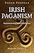 Pagan Portals - Irish Paganism: Reconstructing Irish Polytheism