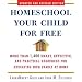 Homeschool Your Child for Free: More Than 1,400 Smart, Effective, and Practical Resources for Educating Your Family at Home