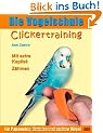 Die Vogelschule. Clickertraining f�r Papageien, Sittiche und andere V�gel