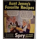 Aunt Jenny's Favorite Recipes [ using Spry shortening; it's triple creamed! ] Delicious, economical and easy to make with the purer all-vegetable shortening (Conversation on cover: Calvin says "How did you ever decide what recipes to put in this book of yours, Jenny? Why, you must know thousands!, Aunt Jenny says: "Well, Calvin, I knew folks would want recipes for every day- not too fussy or hard on the pocketbook, but good-tastin'. These sure are- an' so digestable even a child can eat 'em, for they're all made with Spry)