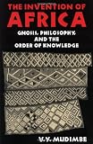 The Invention of Africa: Gnosis, Philosophy, and the Order of Knowledge (African Systems of Thought)