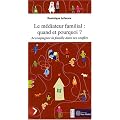 Le m�diateur familial : quand et pourquoi ? : Accompagner la famille dans ses conflits