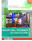 Biofuel Power of the Future: New Ways of Turning Organic Matter Into Energy (Library of Future Energy)