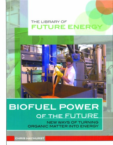 Biofuel Power of the Future: New Ways of Turning Organic Matter Into Energy (Library of Future Energy)