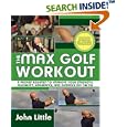 The Max Golf Workout: A Proven Regimen to Improve Your Strength, Flexibility, Endurance, and Distance Off the Tee by John Little