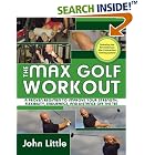 Click here to buy The Max Golf Workout: A Proven Regimen to Improve Your Strength, Flexibility, Endurance, and Distance Off the Tee by  John Little.