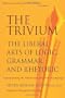 The Trivium: The Liberal Arts of Logic, Grammar, and Rhetoric