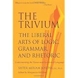 The Trivium: The Liberal Arts of Logic, Grammar, and Rhetoric ~ Sister Miriam Joseph