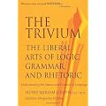 The Trivium: The Liberal Arts of Logic, Grammar, and Rhetoric