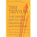 The Trivium: The Liberal Arts of Logic, Grammar, and Rhetoric